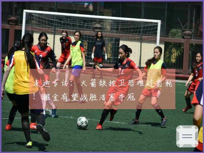 麦迪专访：火箭缺控卫恐难过首轮！掘金有望战胜活塞夺冠